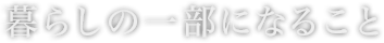 暮らしの一部になること